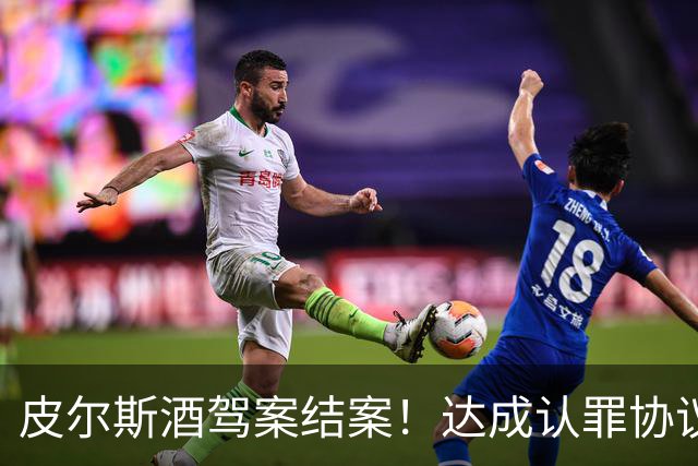 皮尔斯酒驾案结案！达成认罪协议 获12个月缓刑并罚款375美元